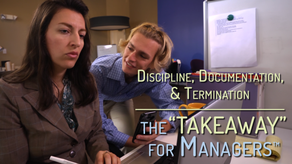 Discipline, Documentation, & Termination — the "TAKEAWAY" for Managers