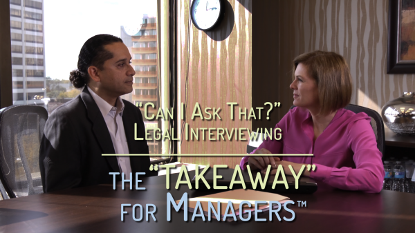 "Can I Ask That?" Legal Interviewing — the "TAKEAWAY" for Managers